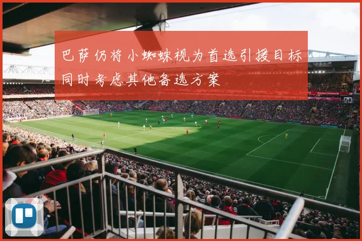 巴萨仍将小蜘蛛视为首选引援目标同时考虑其他备选方案